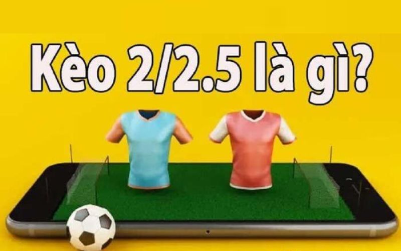 Kèo tài xỉu 2-2.5 là gì